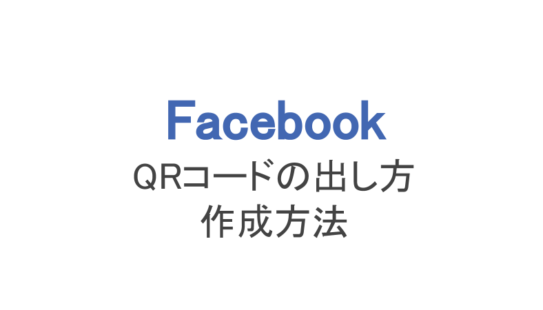 フェイスブック】QRコードが無くなった？出し方・作成方法まとめ 