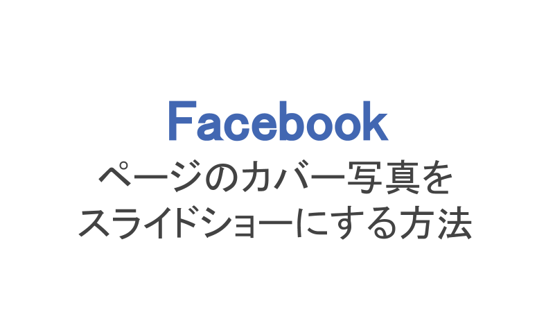 フェイスブックページのカバー写真をスライドショーに 作り方や枚数