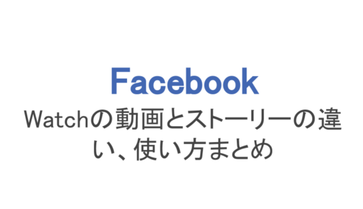 【フェイスブック】Watchの動画とストーリーの違い、使い方まとめ